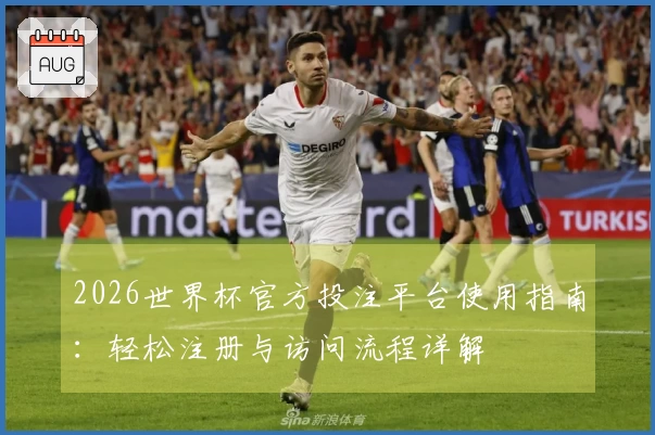 2026世界杯官方投注平台使用指南：轻松注册与访问流程详解