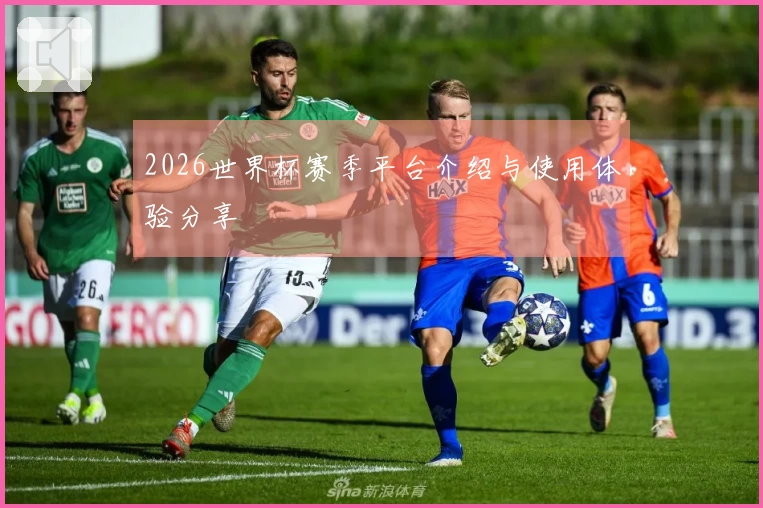 2026世界杯赛季平台介绍与使用体验分享